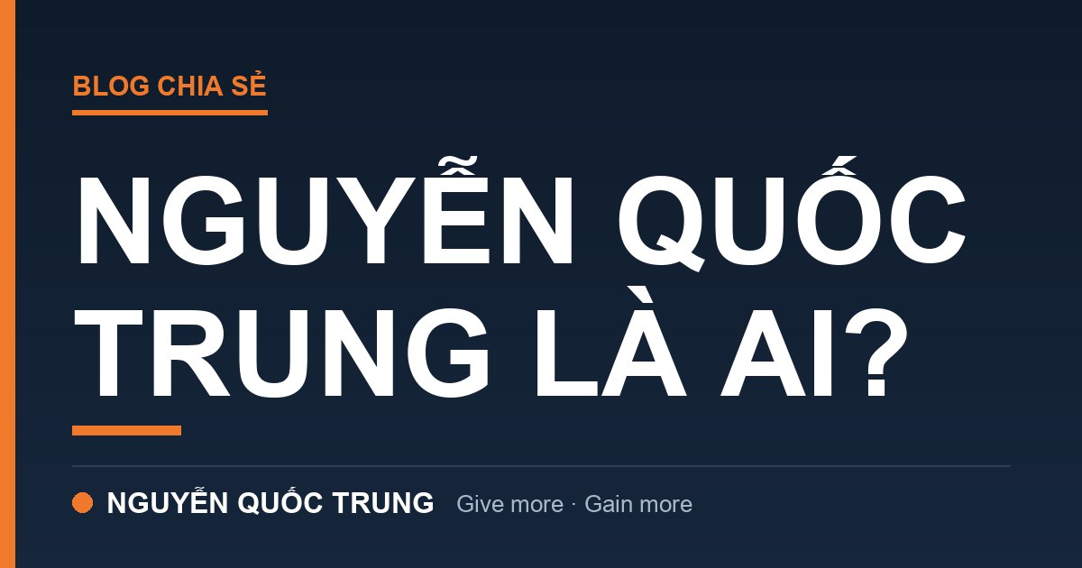 Nguyễn Quốc Trung Là Ai? 5 Cột Mốc Hình Thành Một Doanh Nhân Thực Chiến