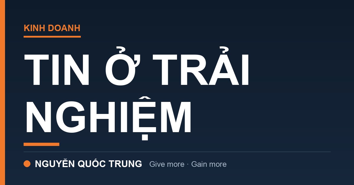 Tại Sao Tôi Không Còn Tin Bất Kỳ Điều Gì Nếu Chưa Tự Mình Trải Nghiệm