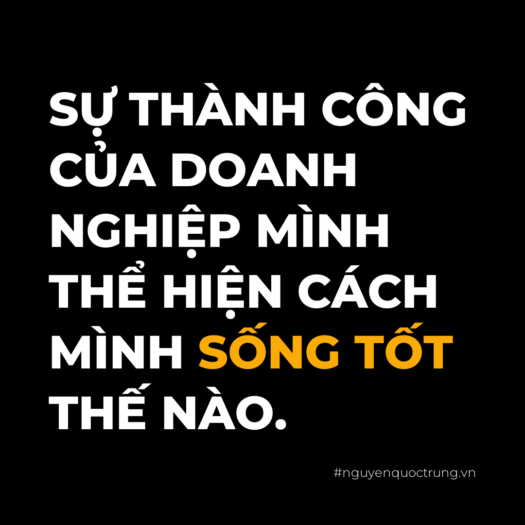 Bài học kinh doanh: thành công của doanh nghiệp thể hiện cách mình sống tốt thế nào