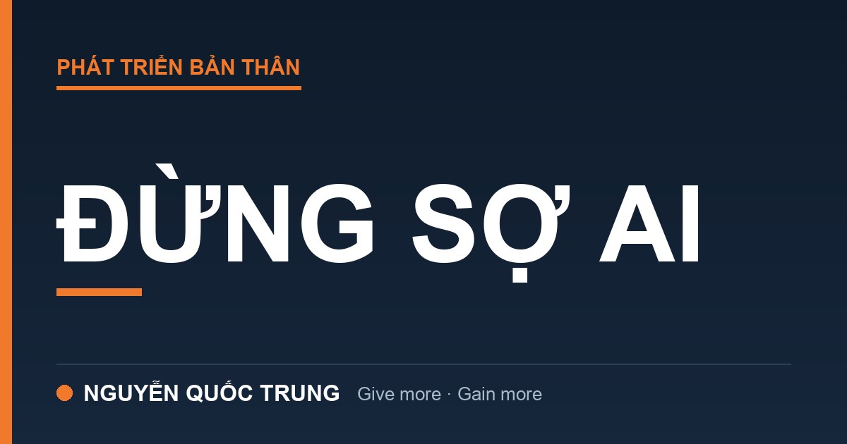 Dùng AI trong công việc: đừng sợ như tôi từng sợ cái bảng tính Excel